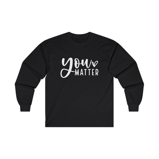 You Matter Long Sleeve Shirt