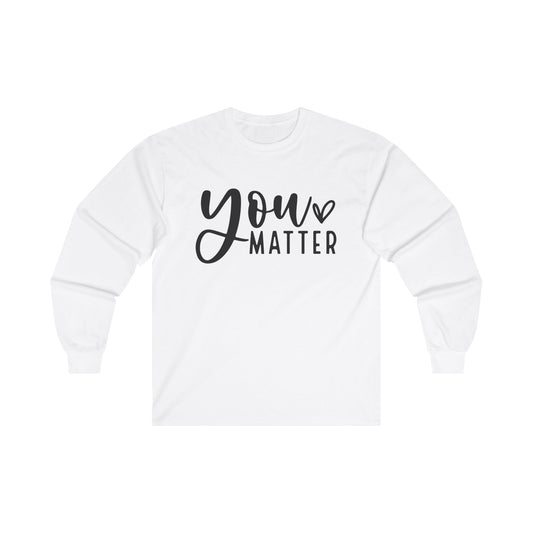 You Matter Long Sleeve Shirt